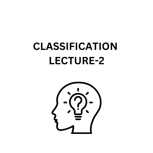 CLASSIFICATION LECTURE-2